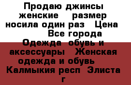 Продаю джинсы женские.44 размер носила один раз › Цена ­ 650 - Все города Одежда, обувь и аксессуары » Женская одежда и обувь   . Калмыкия респ.,Элиста г.